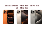 So Sánh chi tiết iPhone 17 Pro Max, 16 Pro Max và 15 Pro Max