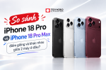 So sánh iPhone 18 Pro và iPhone 18 Pro Max, điểm giống và khác nhau giữa 2 máy