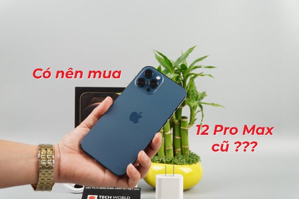 Có nên mua iPhone 12 Pro Max cũ không?