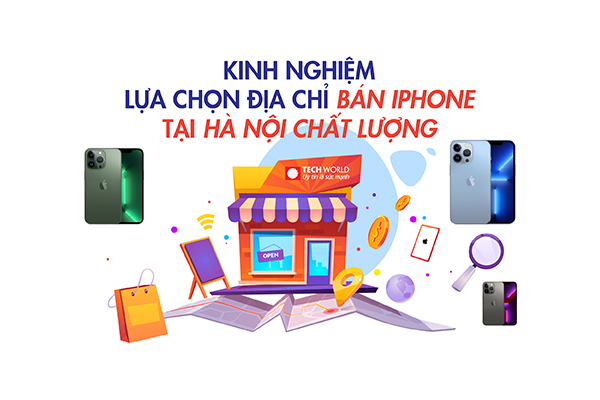 Kinh nghiệm lựa chọn địa chỉ bán iPhone Hà Nội chất lượng 