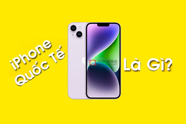 iPhone hàng quốc tế là gì?
