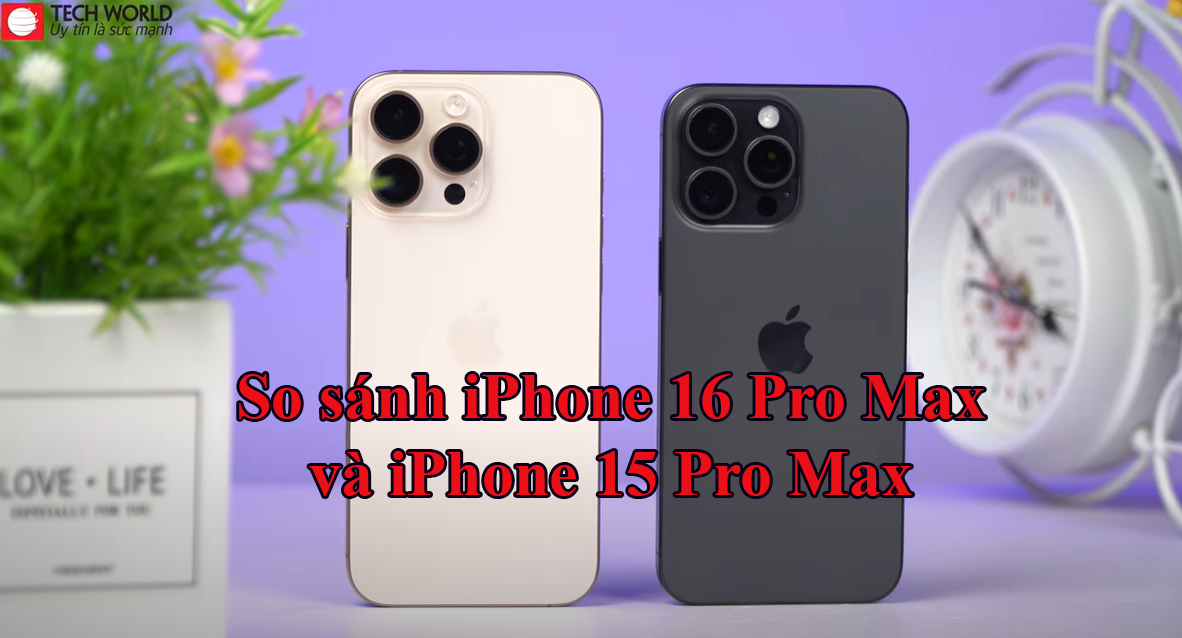 So sánh iPhone 15 Pro Max và iPhone 16 Pro Max 