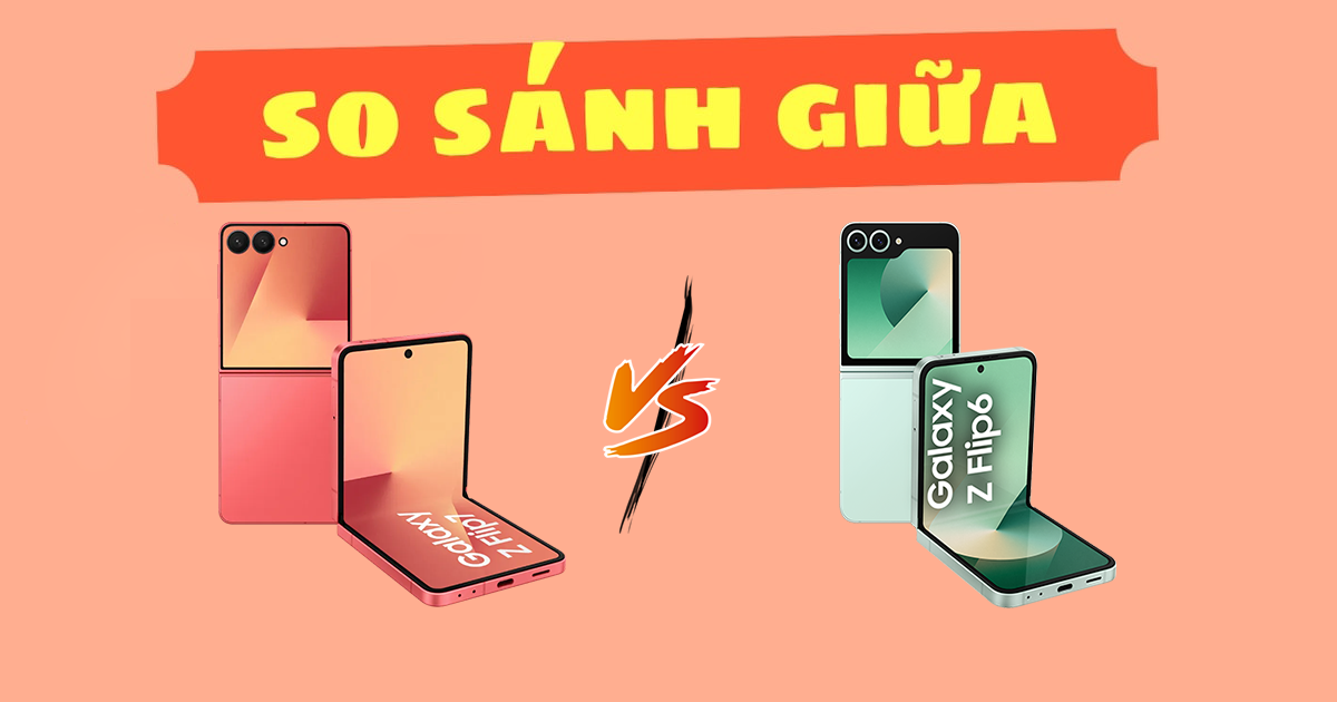 So sánh Samsung Galaxy Z Flip 7 và Z Flip 6