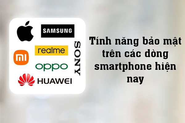 So sánh tính năng bảo mật trên các dòng smartphone hiện nay