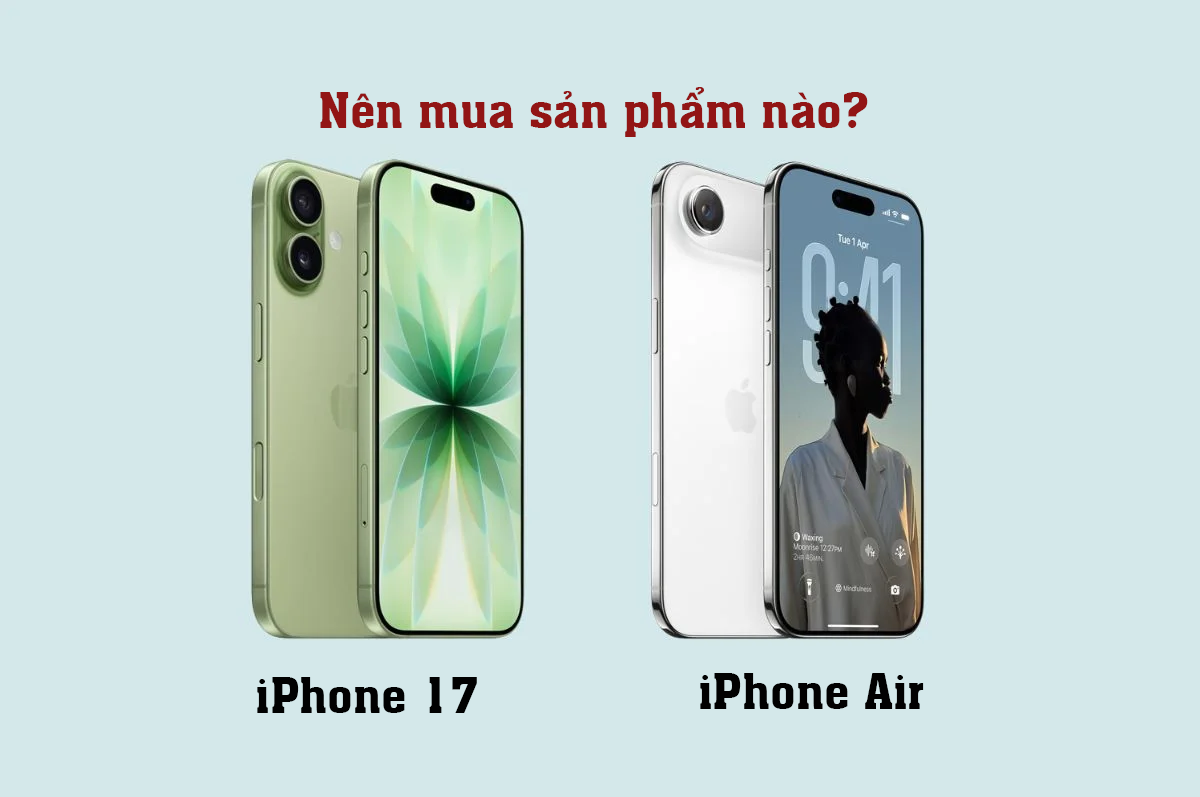 Nên mua iPhone 17 hay iPhone Air?