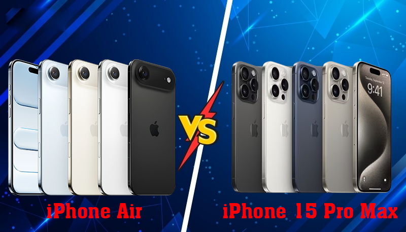 So sánh iPhone Air và iPhone 15 Pro Max: Cuộc đối đầu giữa “siêu mỏng nhẹ” và “flagship truyền thống”