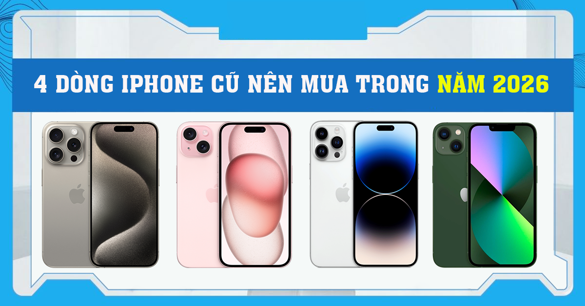 4 dòng iPhone cũ nên mua trong năm 2026