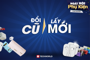 Từng bừng khuyến mại đổi phụ kiện cũ lấy phụ kiện mới tại Techworld